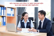 Nên thành lập công ty một hay hai thành viên trở lên?